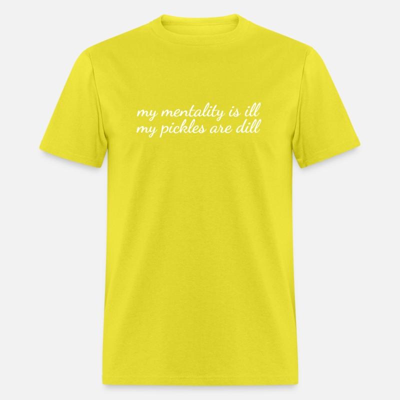 my mentality is ill my pickles are dill