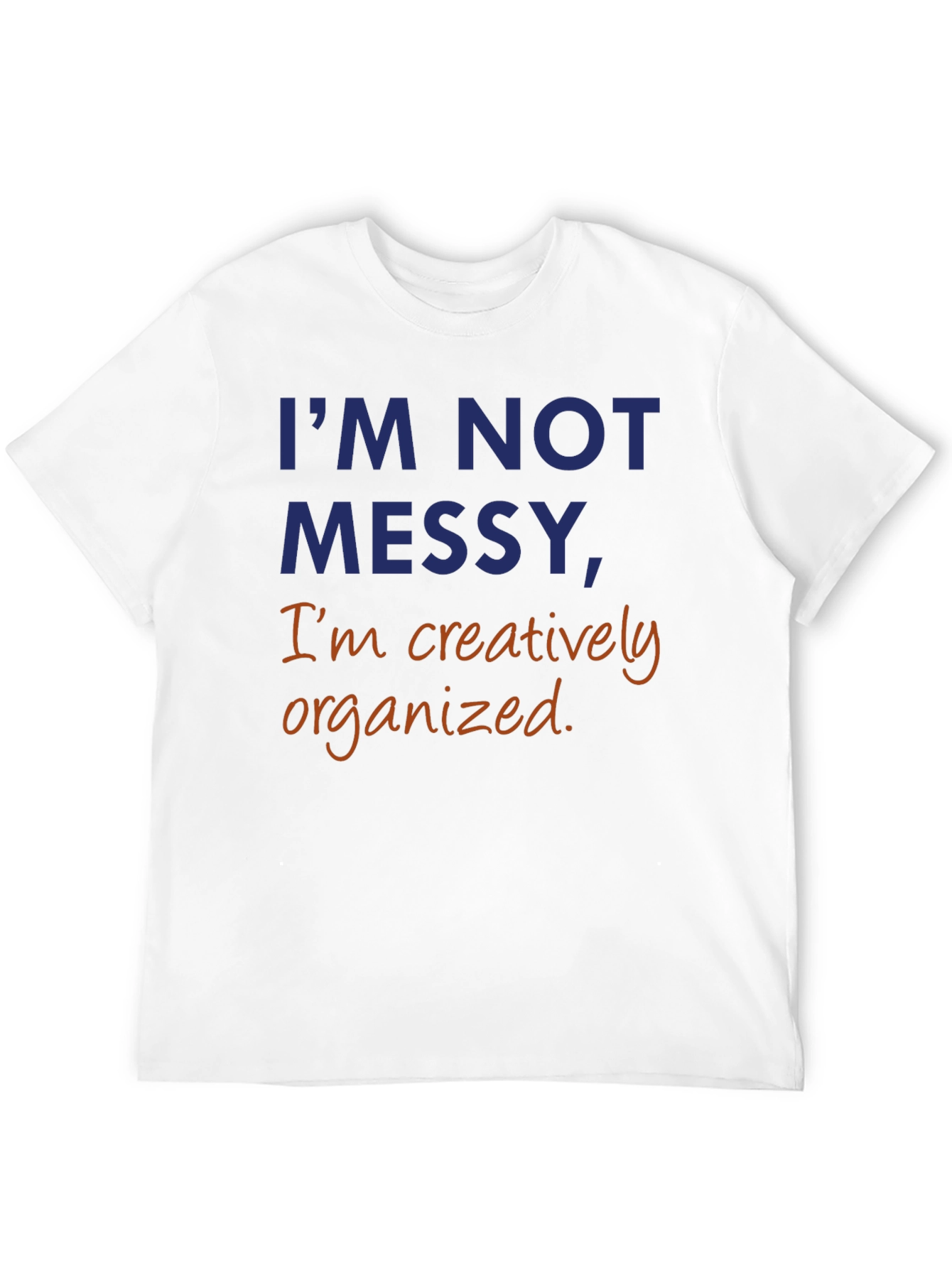 Im Not Messy Creatively Organized T-Shirt