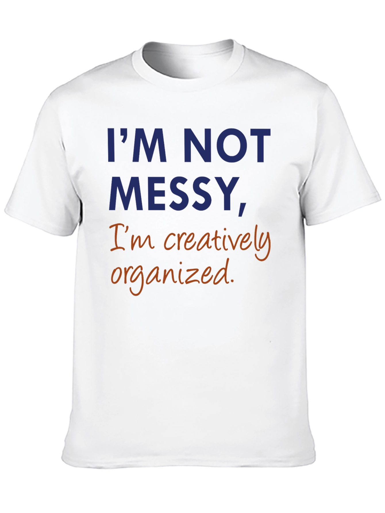 Im Not Messy Creatively Organized T-Shirt