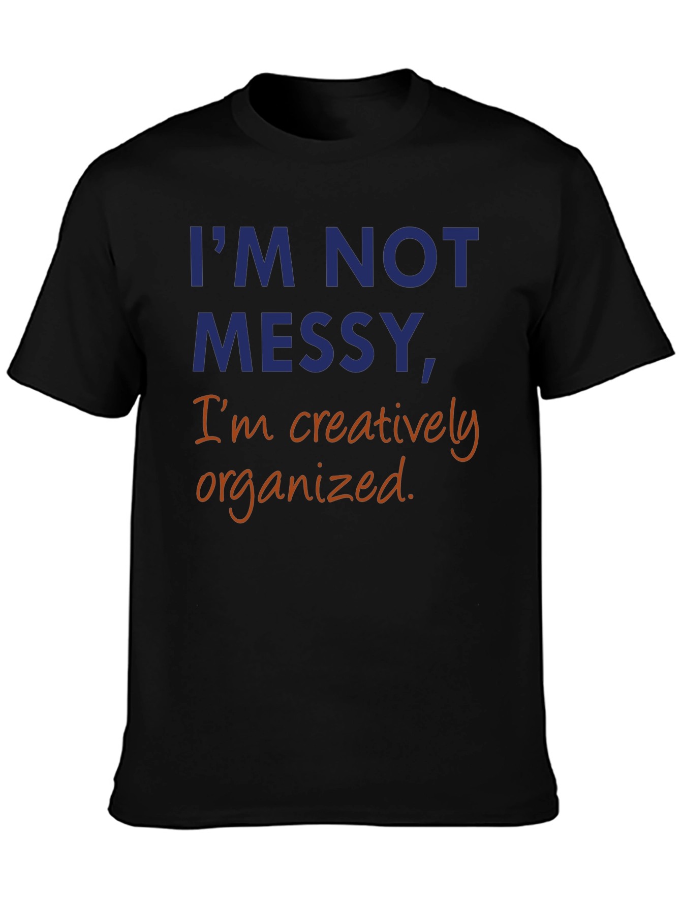 Im Not Messy Creatively Organized T-Shirt