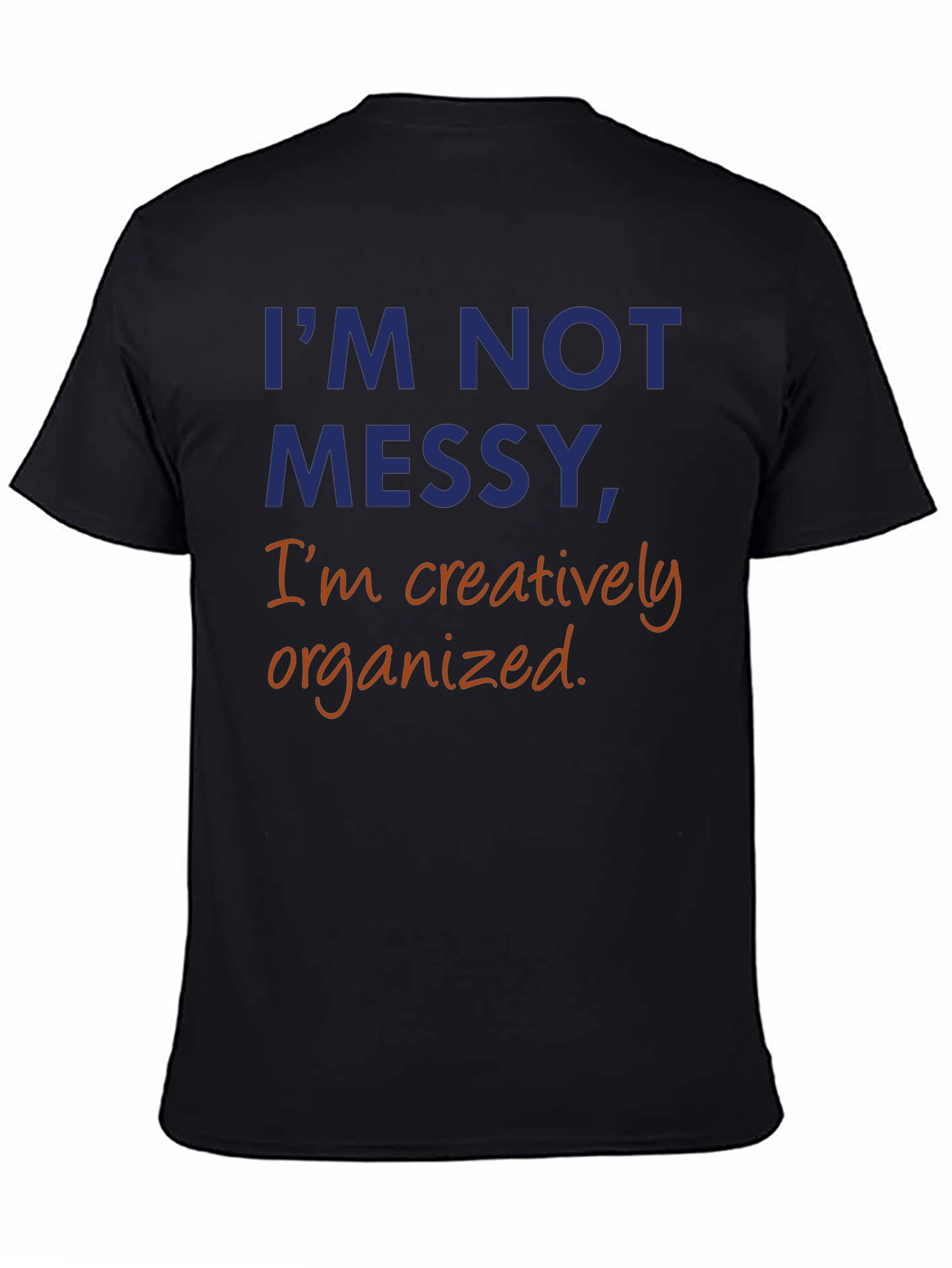 Im Not Messy Creatively Organized T-Shirt