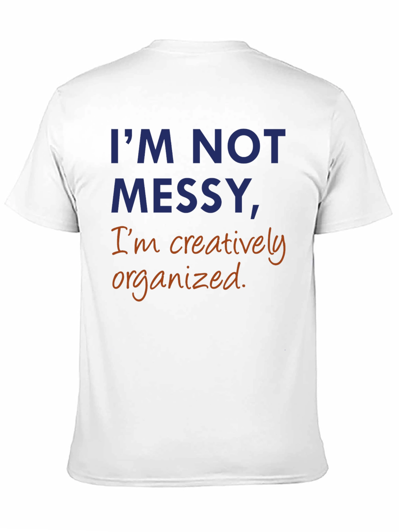 Im Not Messy Creatively Organized T-Shirt