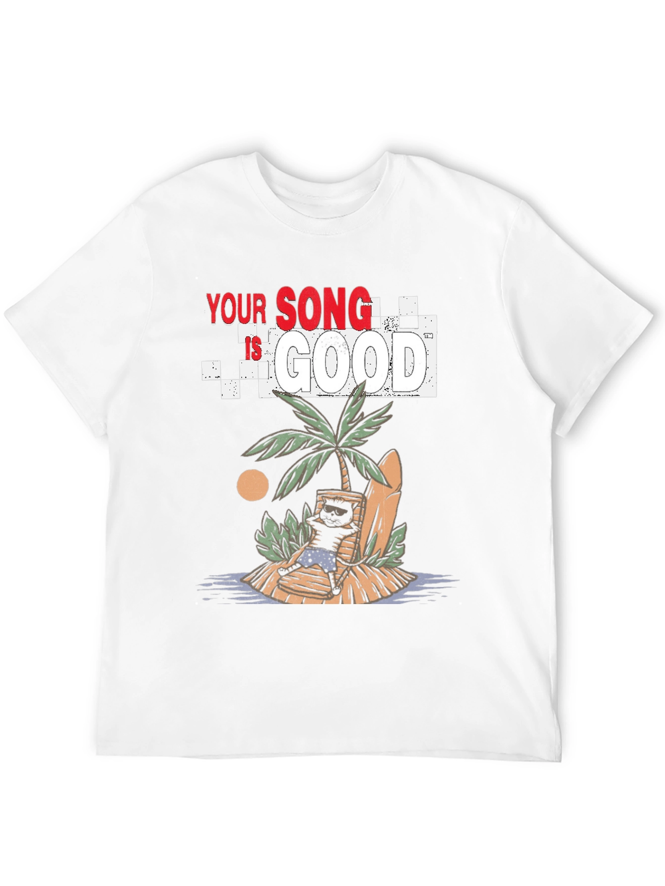 Your Song Is Good T-Shirt