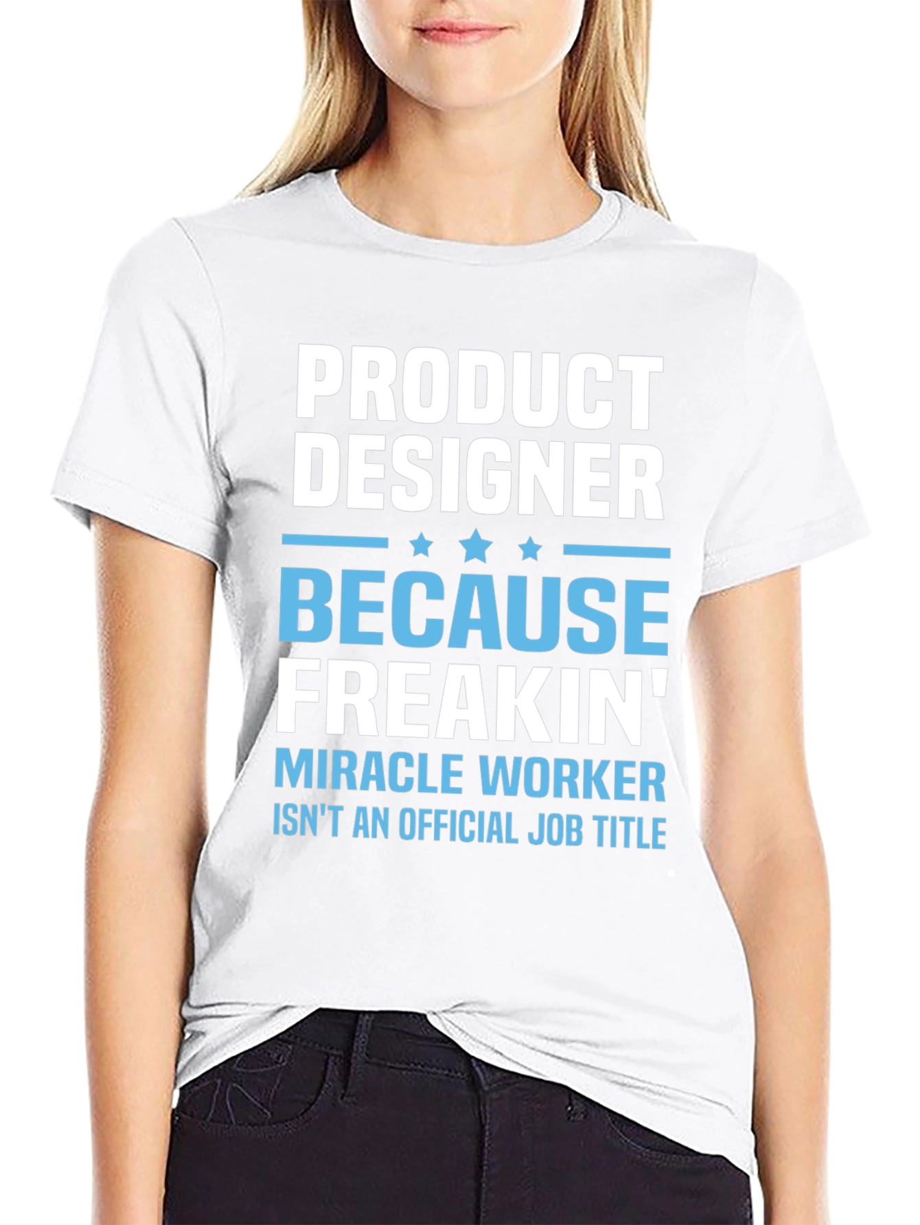 Product Designer T-Shirt: Because Freakin Miracle Worker!