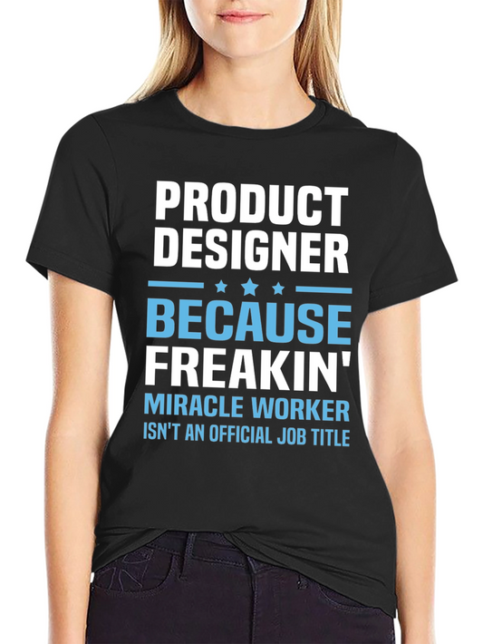 Product Designer T-Shirt: Because Freakin Miracle Worker!