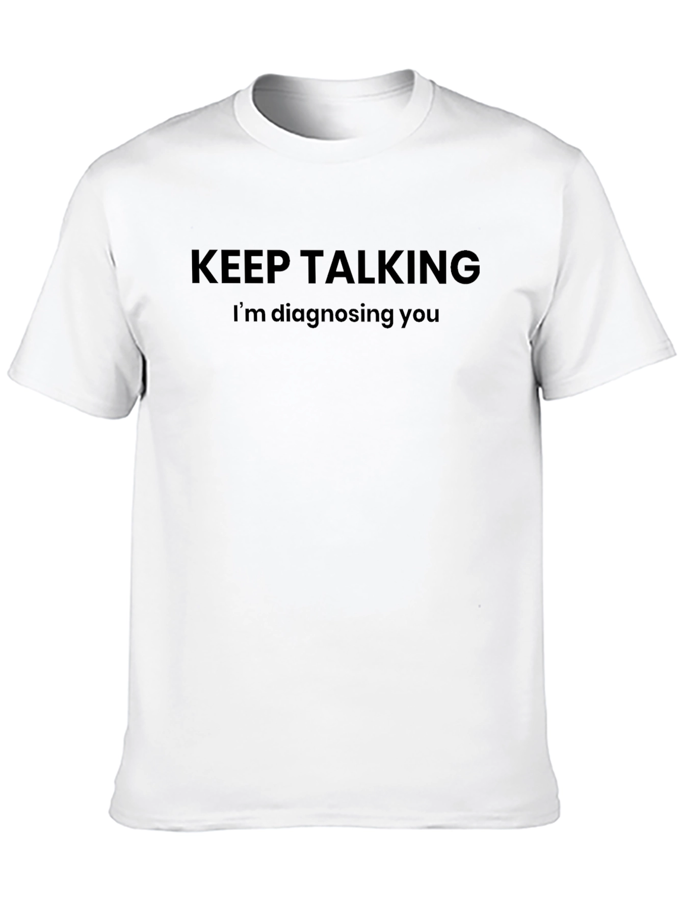 Keep Talking - Im Diagnosing You T-Shirt