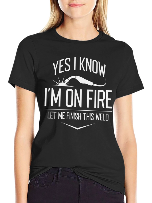 Yes I Know Im On Fire Welding T-Shirt