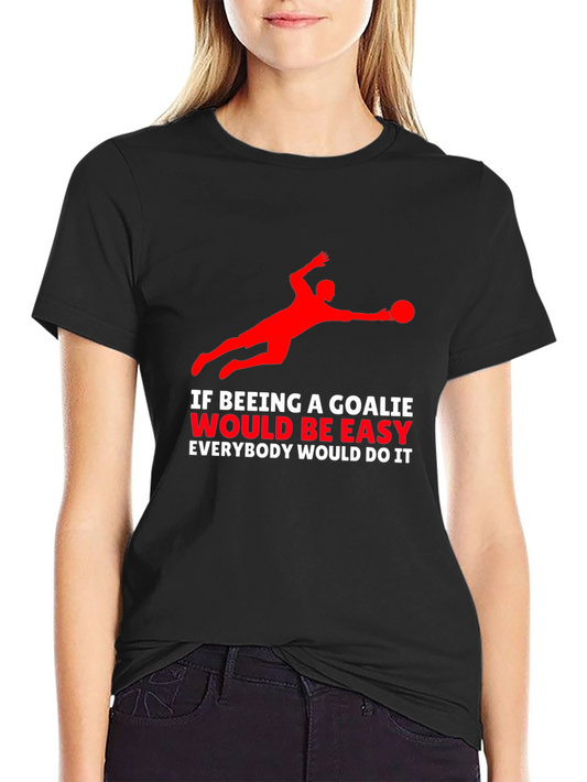 Goalkeeper Graphic T-Shirt - If Being A Goalie Easy...