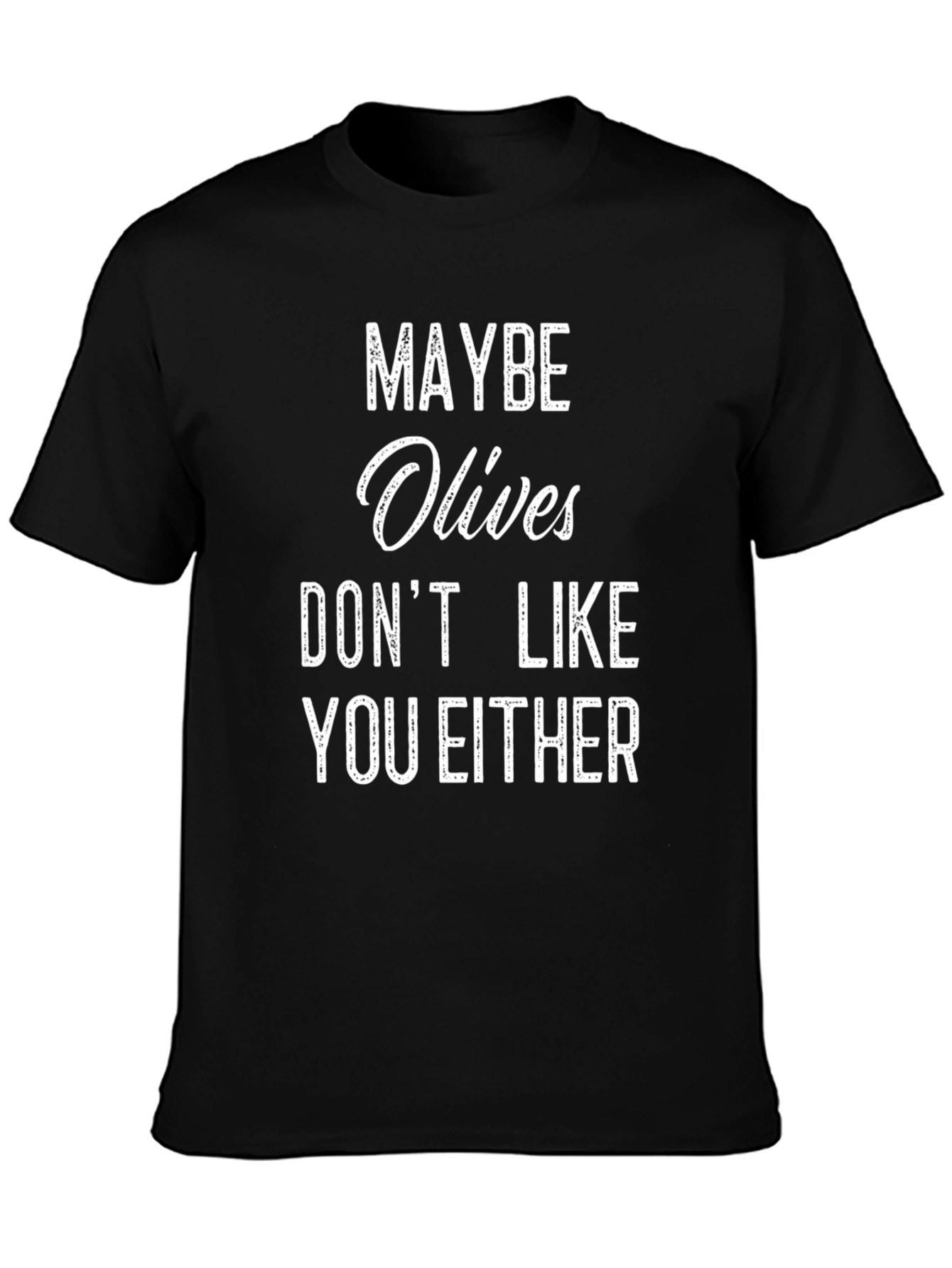 Maybe Olives Dont Like You Either T-Shirt