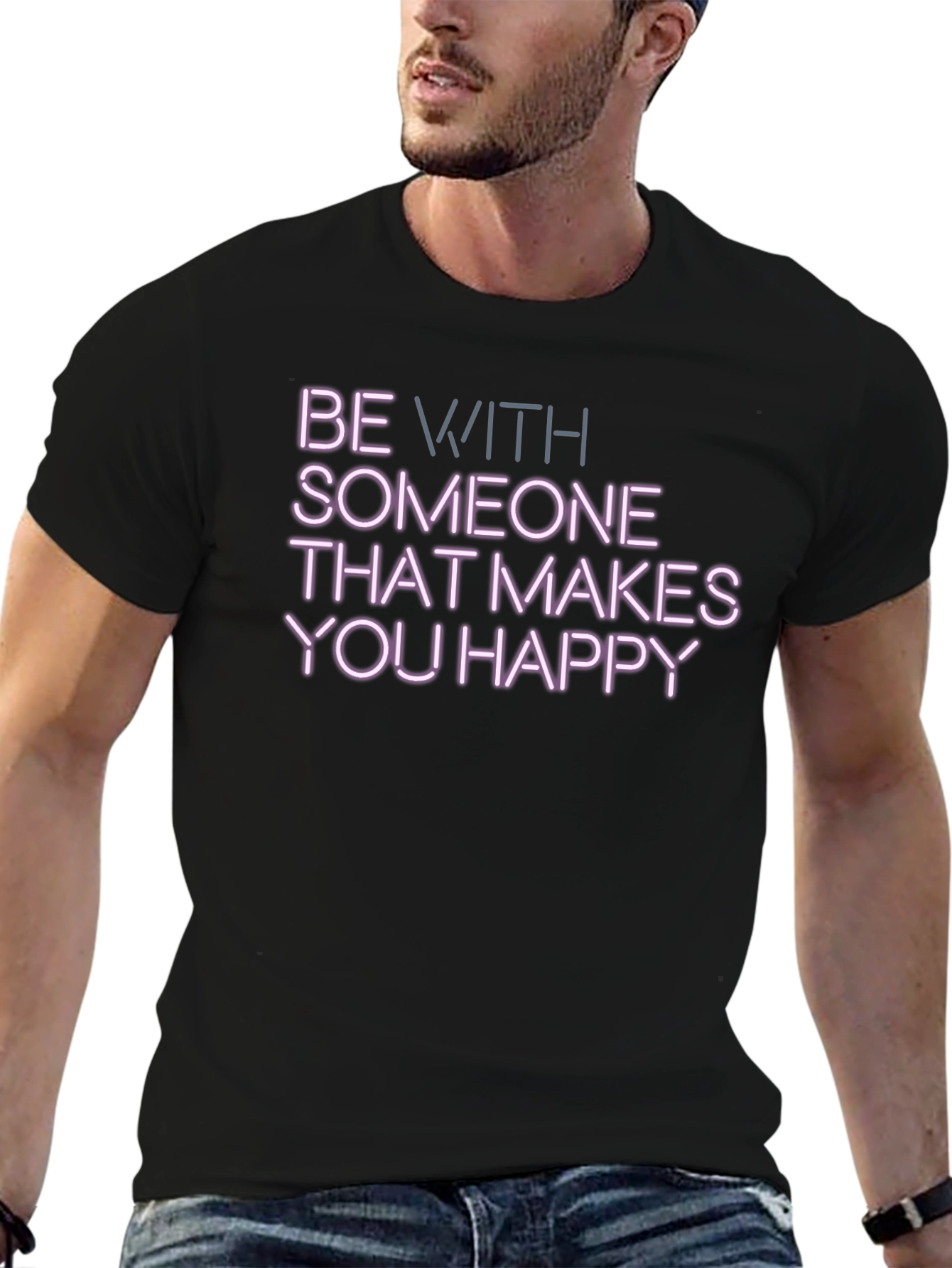 Be With Someone That Makes You Happy T-Shirt