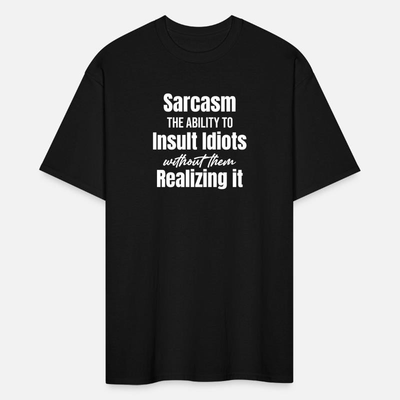 Sarcasm The Ability To Insult Idiots Without