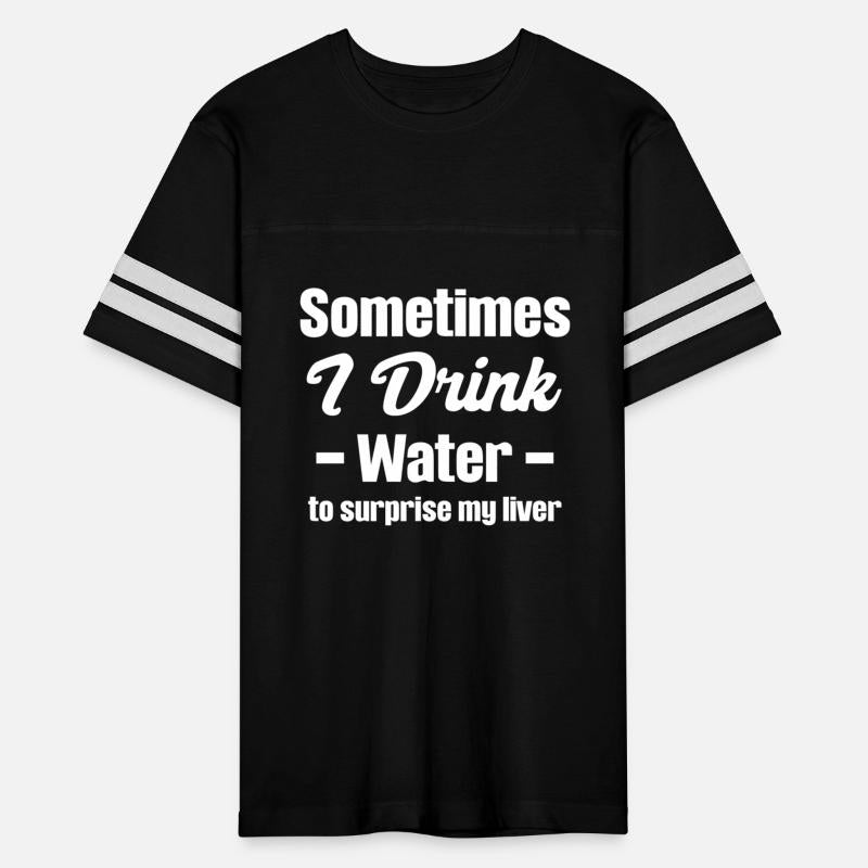 Sometimes I Drink Water To Surprise My Liver