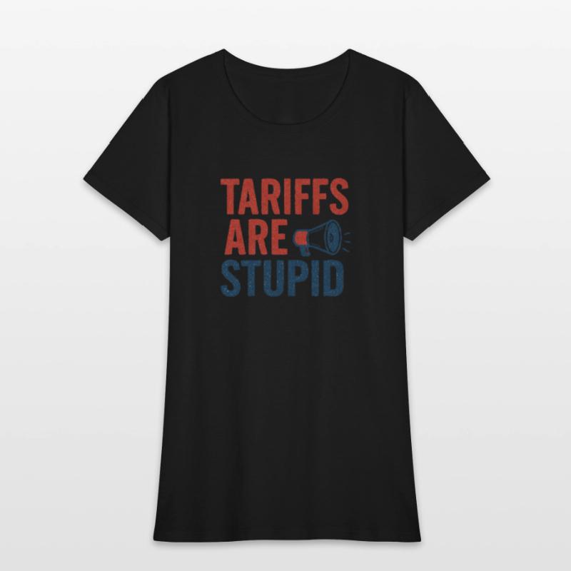 Tariffs Are Stupid, Anti-Tariff, Anti-Trump