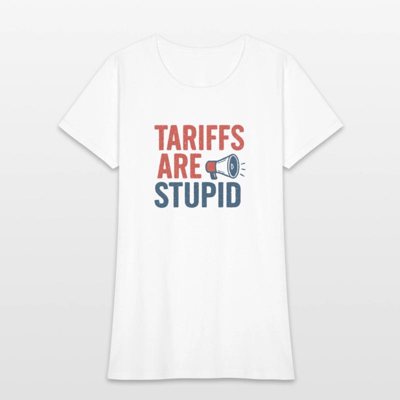 Tariffs Are Stupid, Anti-Tariff, Anti-Trump