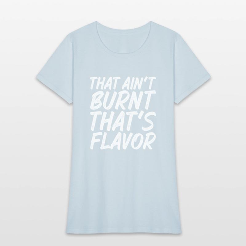 That Ain't Burnt That's Flavor