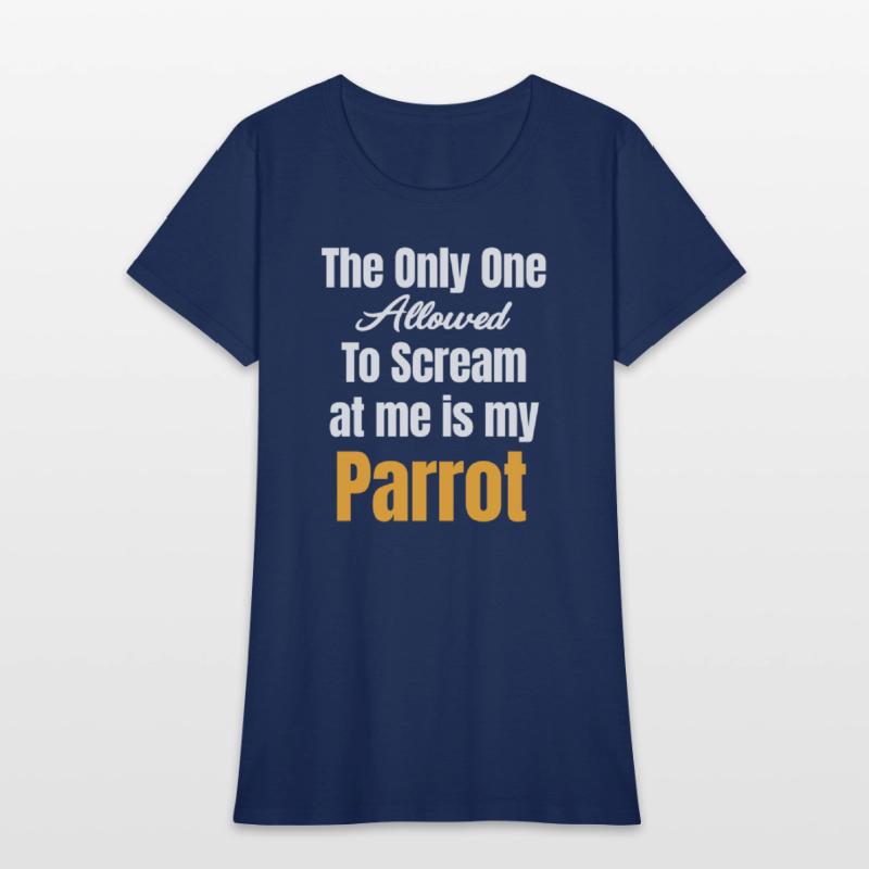 The Only One Allowed To Scream At Me Is My Parrot