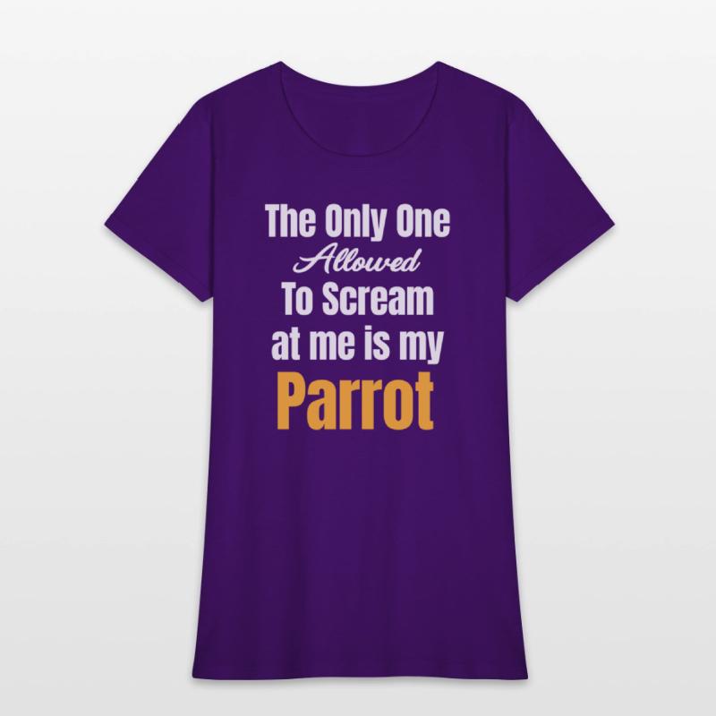The Only One Allowed To Scream At Me Is My Parrot