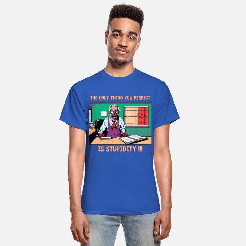 The only thing you respect is stupidity !!!