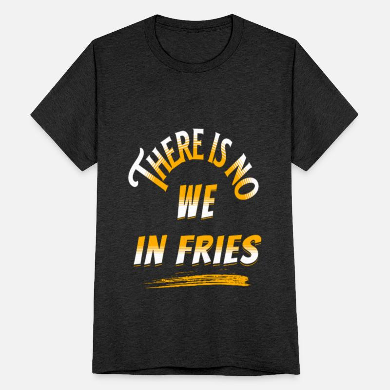 There Is No We In Fries