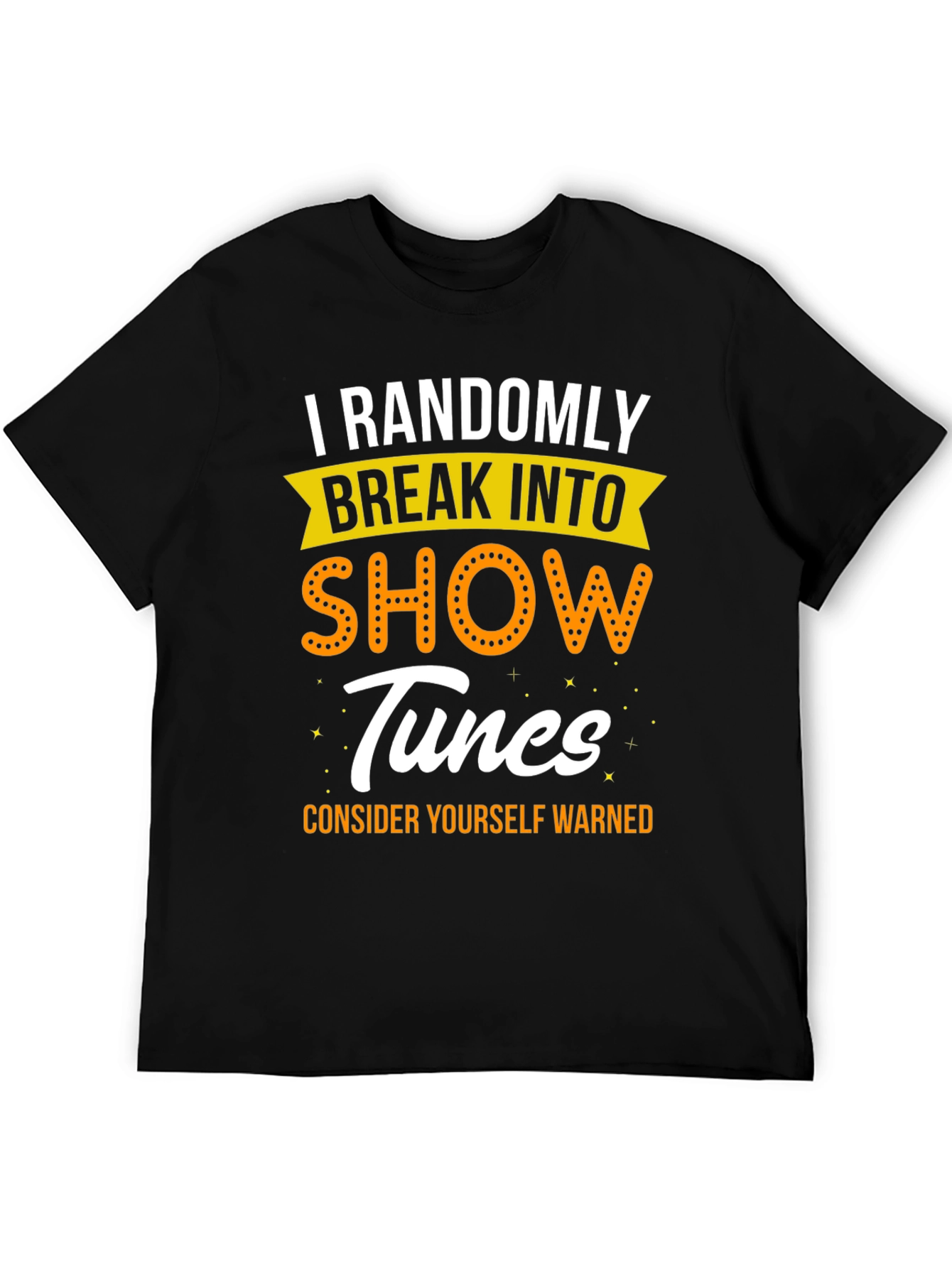 I Randomly Break Into Show Tunes Black Graphic T-Shirt
