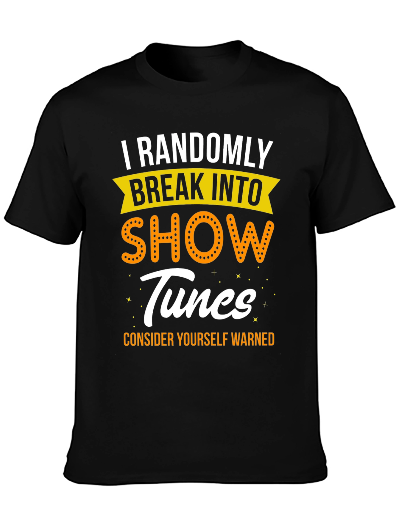 I Randomly Break Into Show Tunes Black Graphic T-Shirt