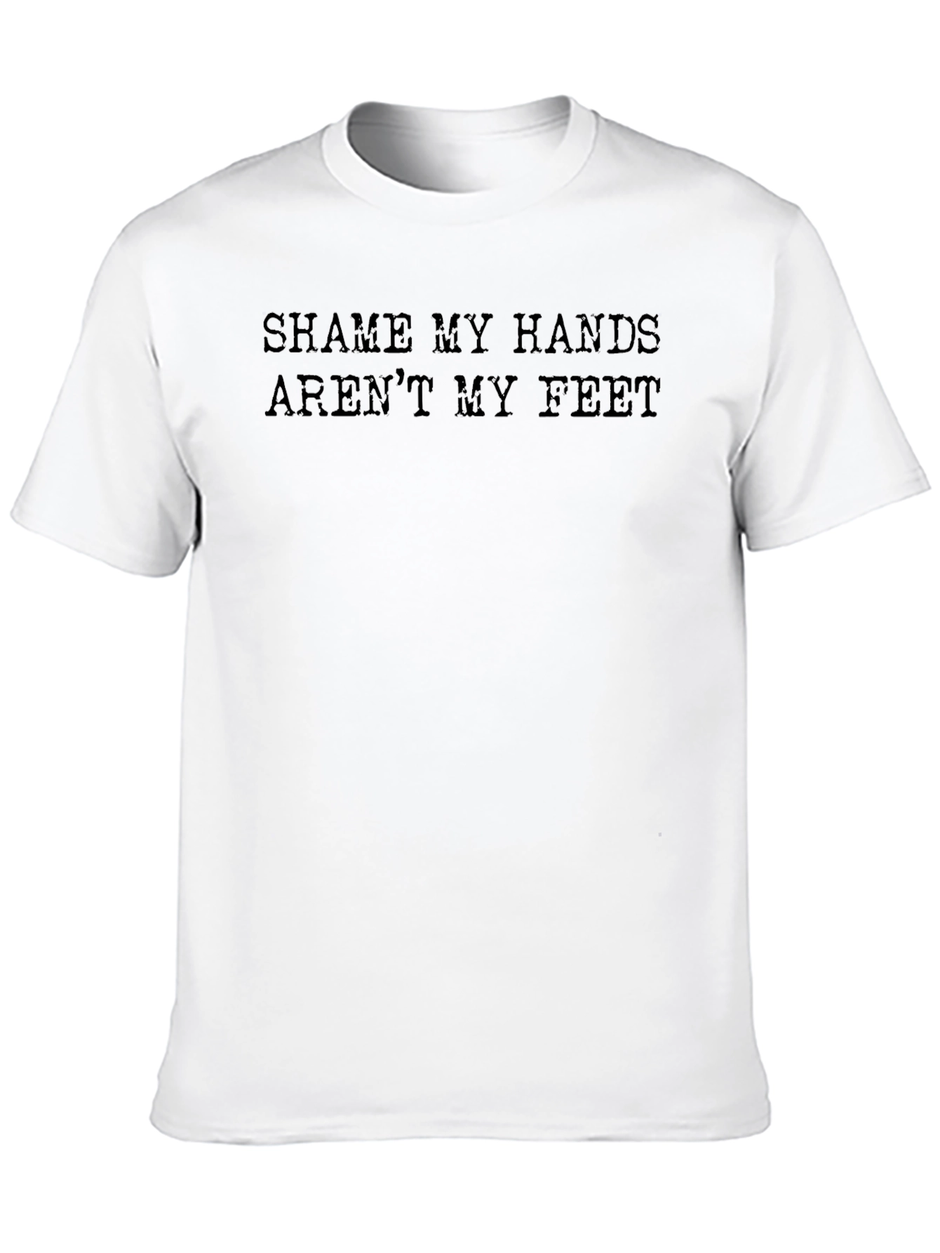 Shame My Hands Arent My Feet Funny Graphic Tee