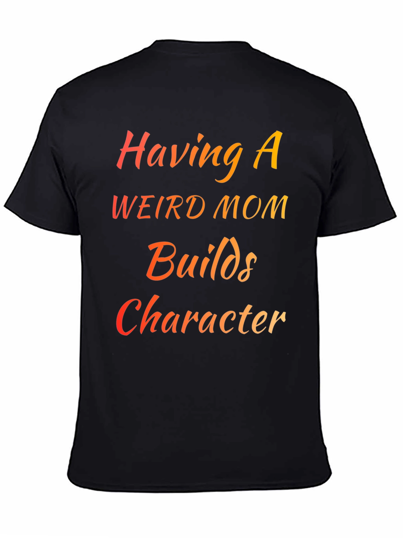 Having a Weird Mom Builds Character T-Shirt