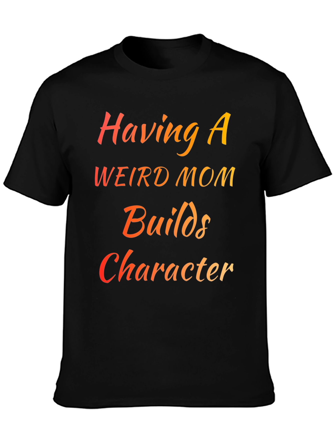 Having a Weird Mom Builds Character T-Shirt