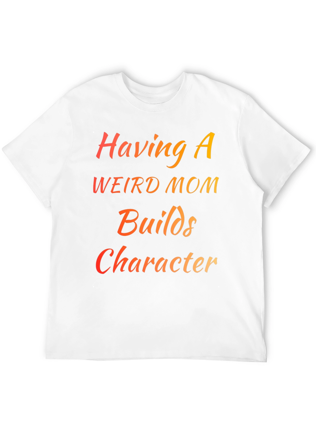 Having a Weird Mom Builds Character T-Shirt