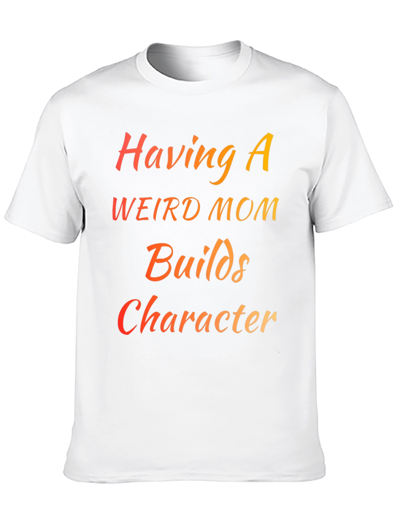 Having a Weird Mom Builds Character T-Shirt