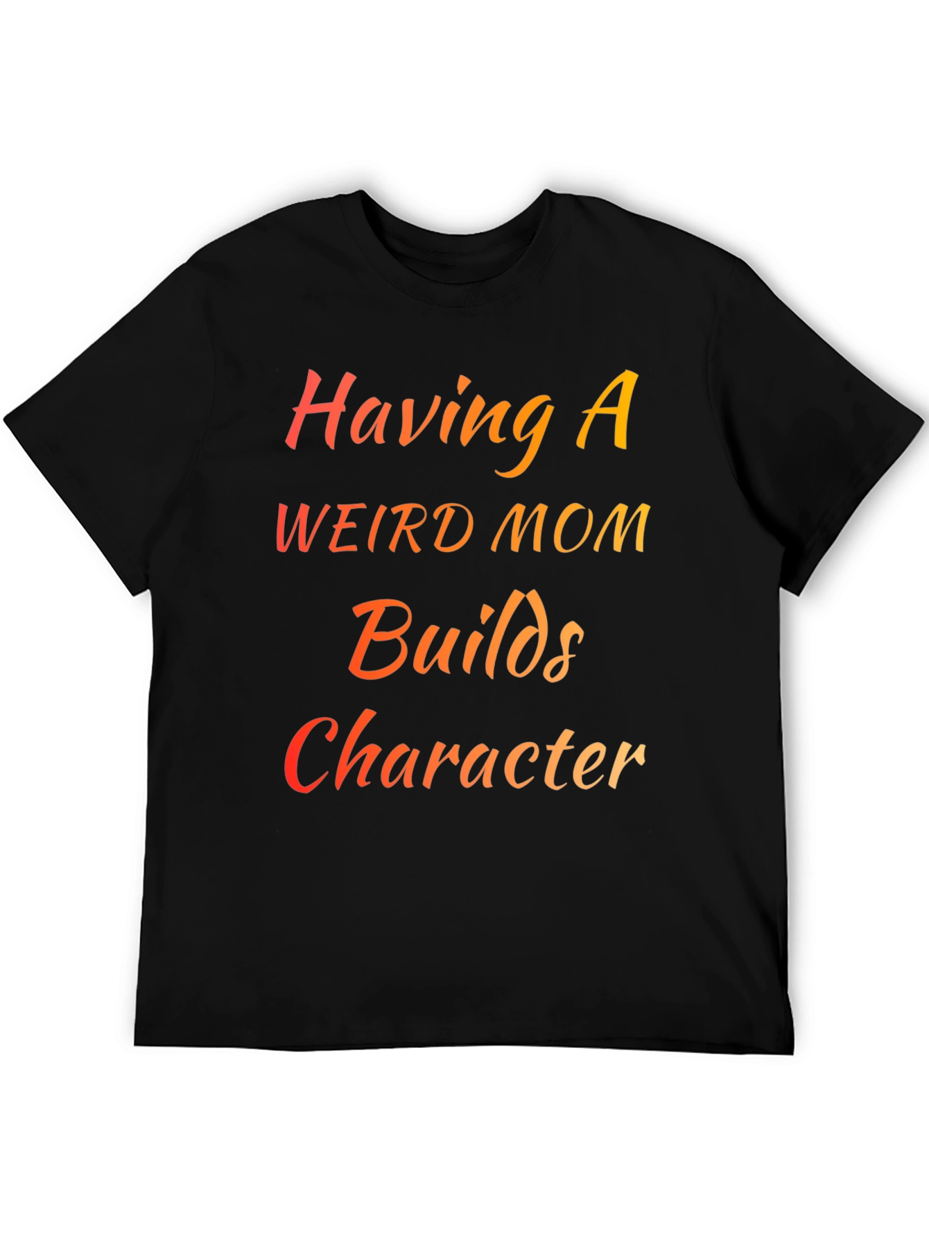 Having a Weird Mom Builds Character T-Shirt
