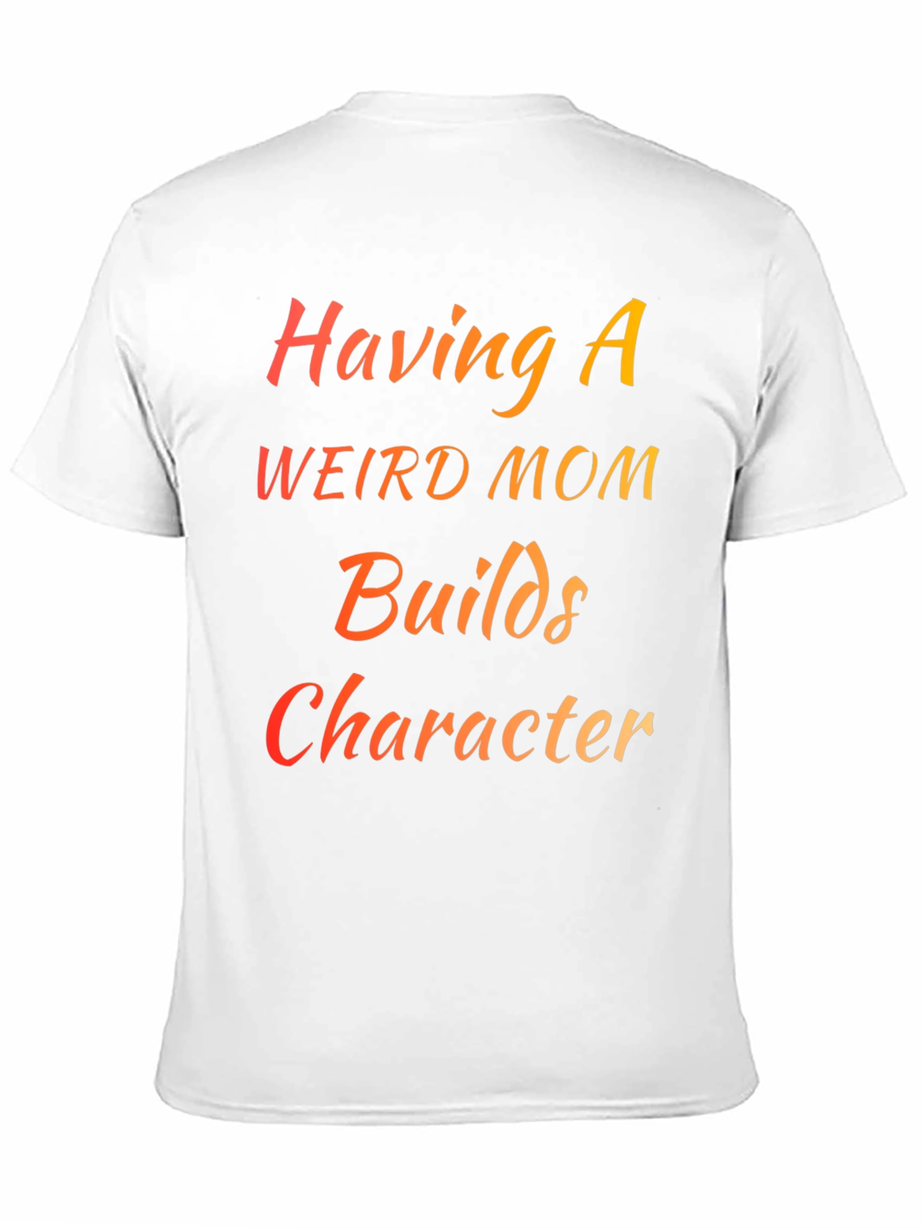 Having a Weird Mom Builds Character T-Shirt