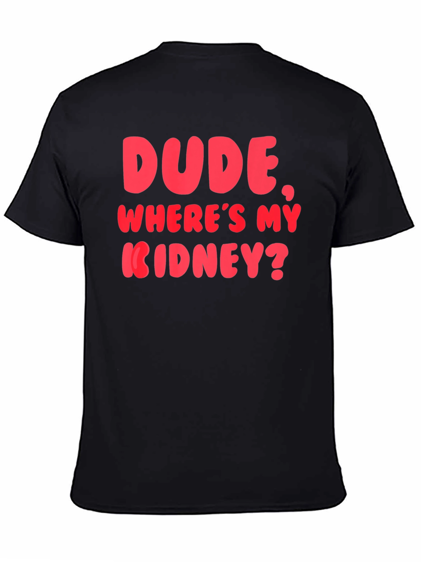 Dude Wheres My Kidney? Funny Graphic T-Shirt