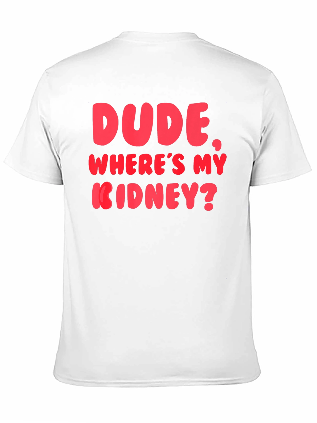 Dude Wheres My Kidney? Funny Graphic T-Shirt