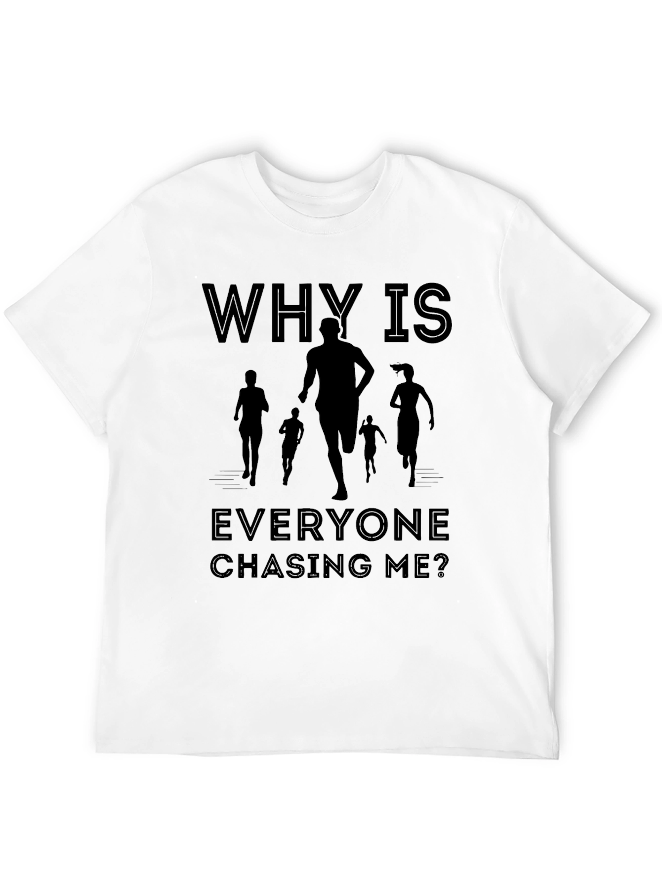 Why Is Everyone Chasing Me? T-Shirt