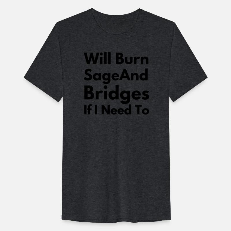 Will Burn Sage And Bridges If I Need To