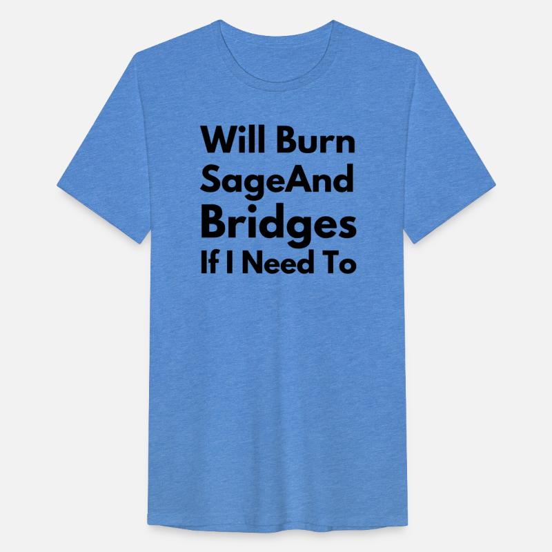 Will Burn Sage And Bridges If I Need To