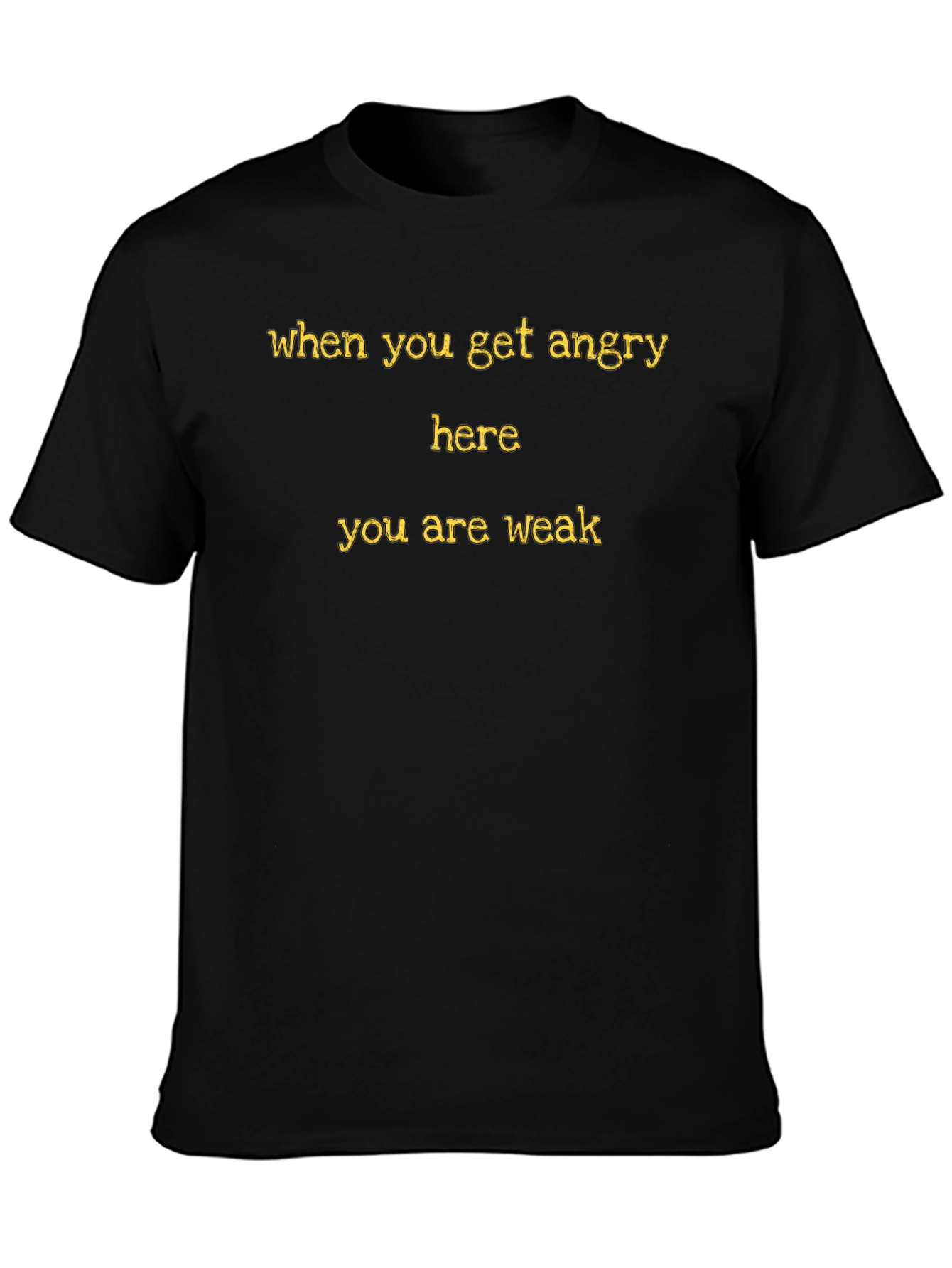 When You Get Angry Here You Are Weak T-Shirt