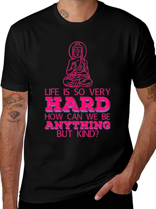 Life is So Very Hard T-Shirt - Be Kind