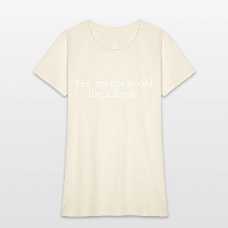 Yes My Tits Would Like A Drink (in white letters)