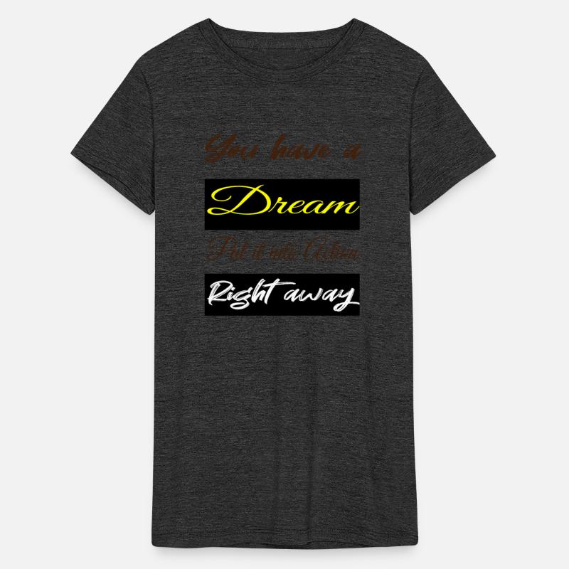 you have a dream, put it into action right away