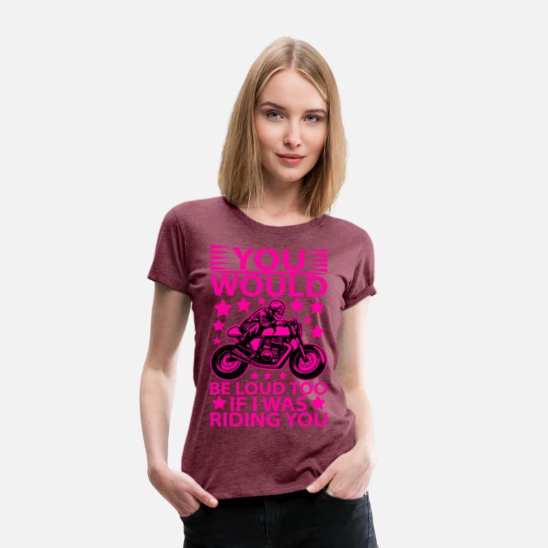 you would be loud too if i was riding you T shirt