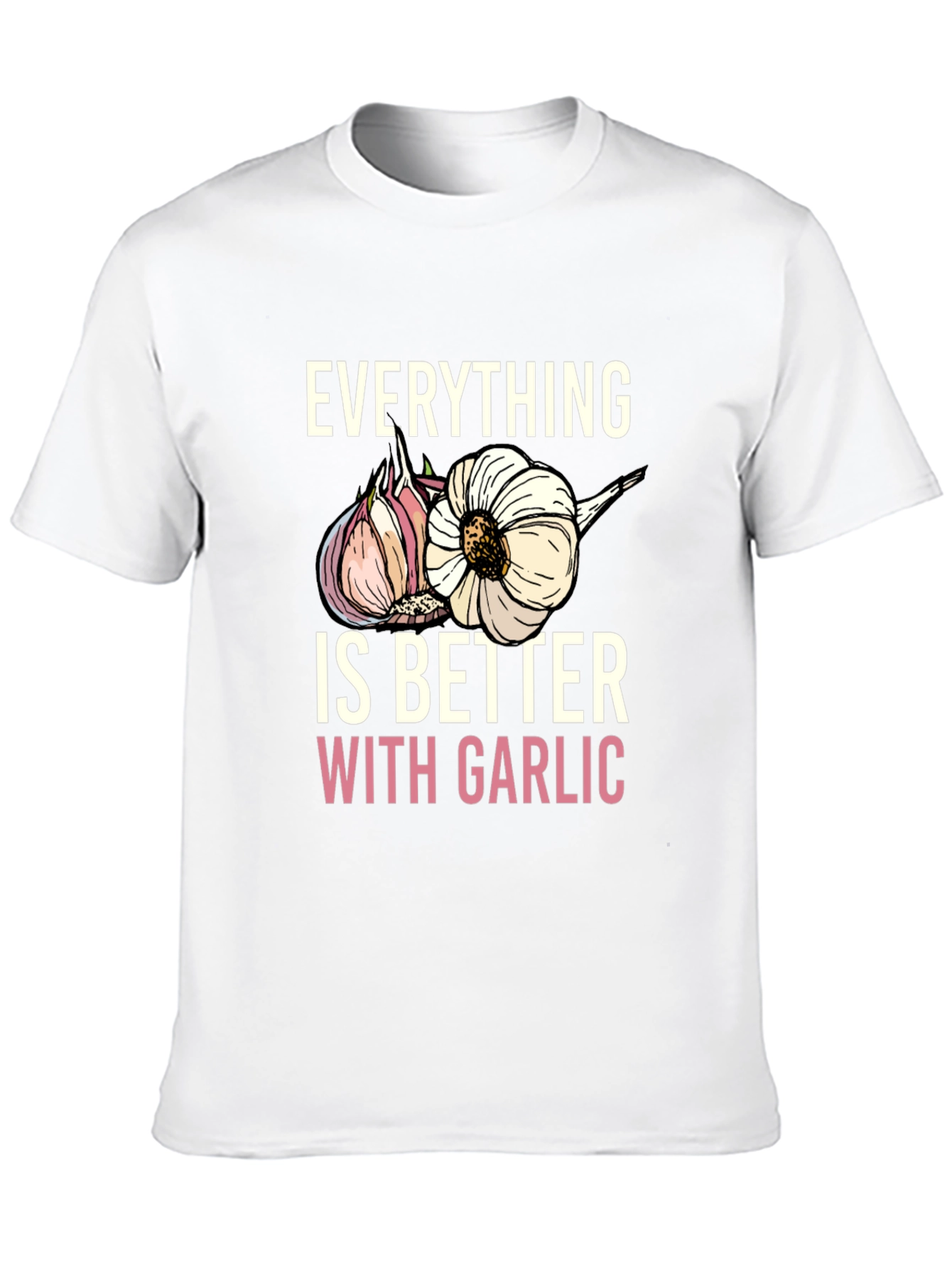 Everything Is Better With Garlic T-Shirt