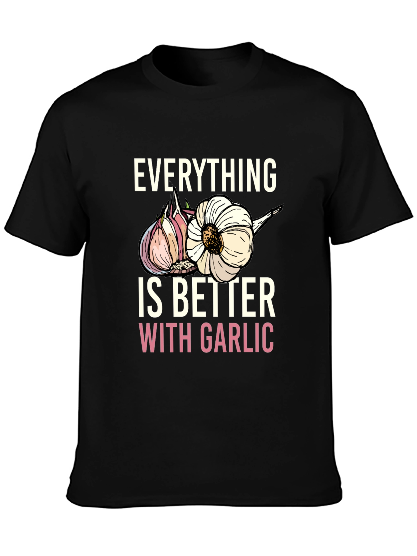 Everything Is Better With Garlic T-Shirt
