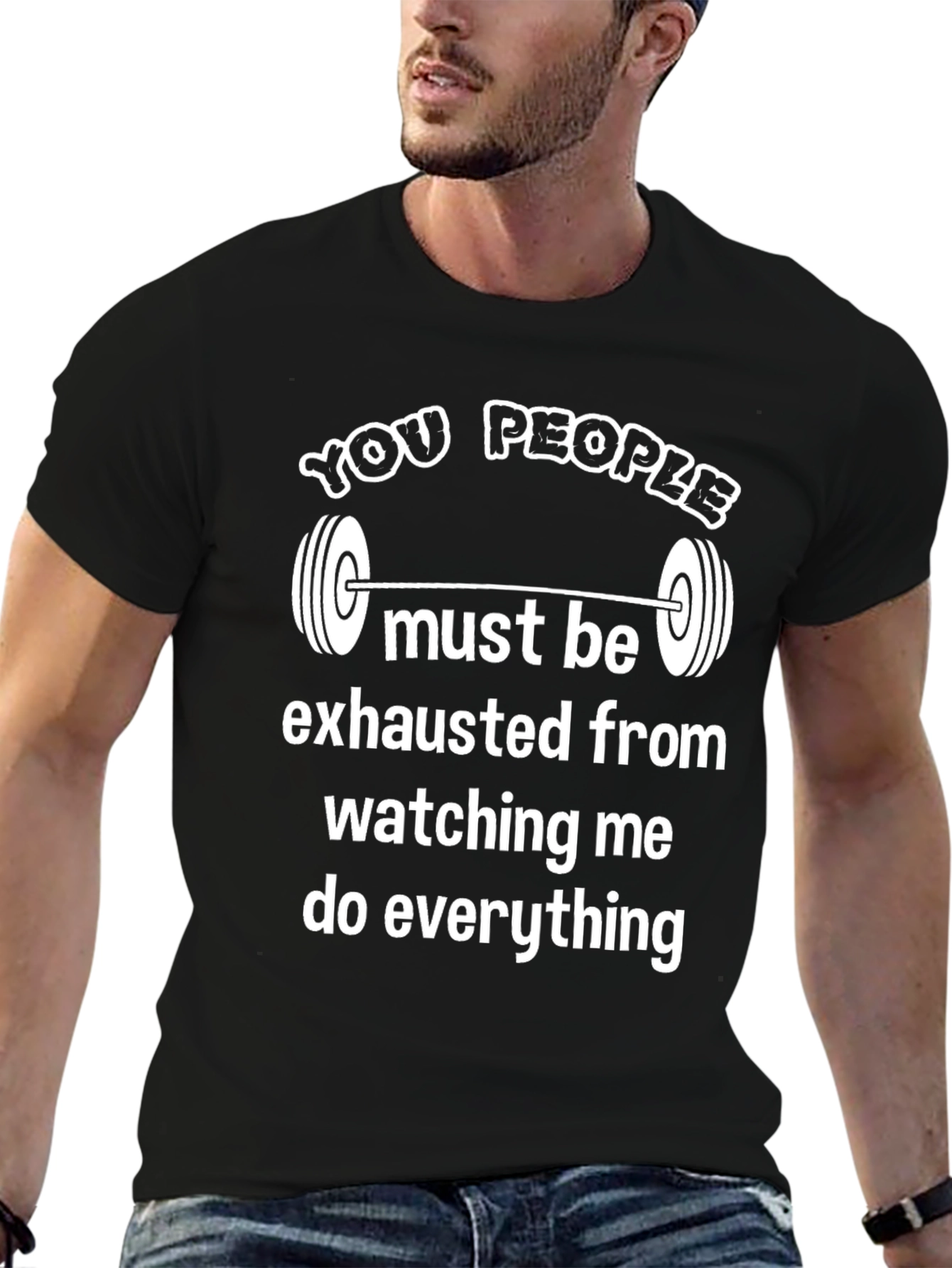 Funny Gym T-Shirt: You People Must Be Exhausted
