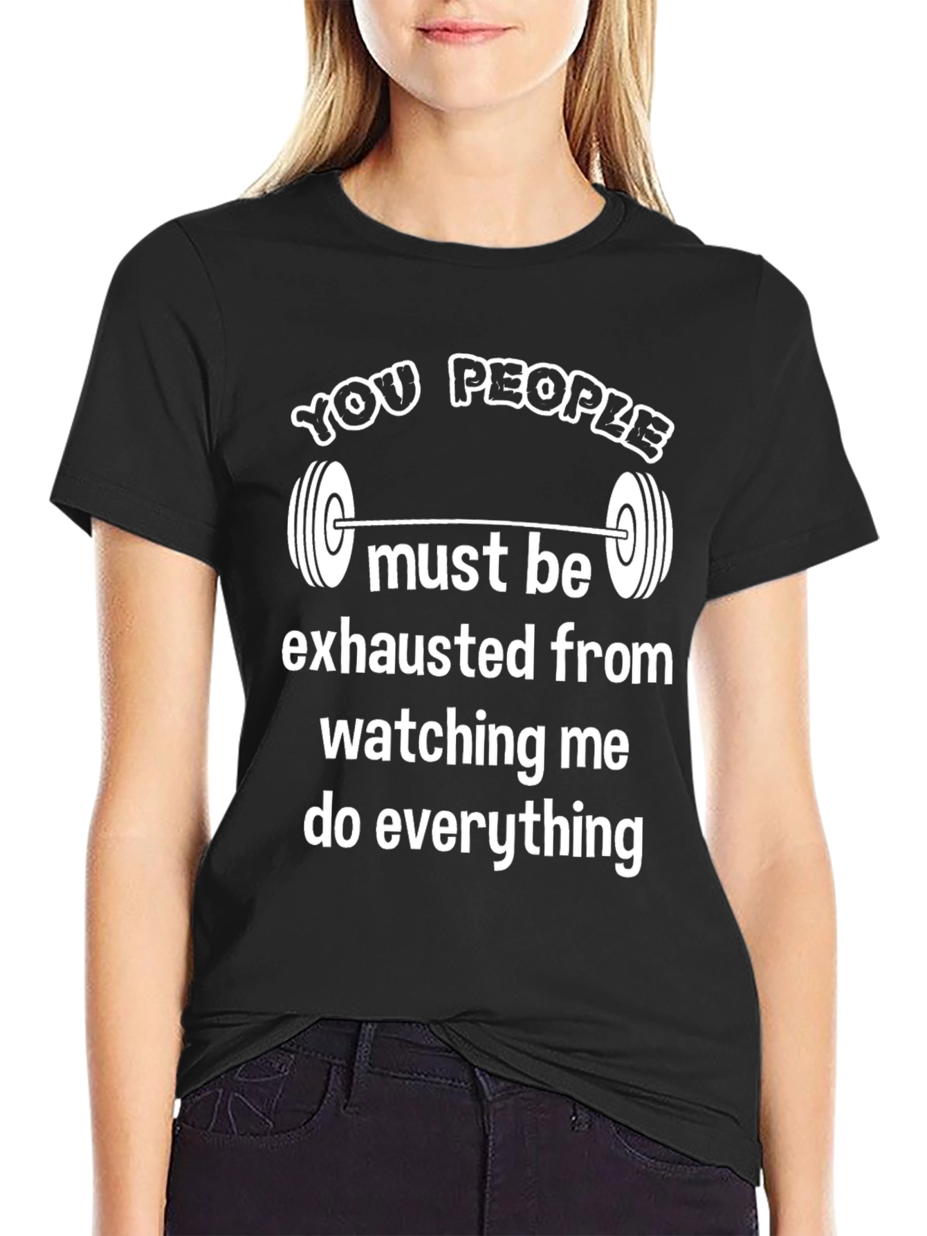 Funny Gym T-Shirt: You People Must Be Exhausted