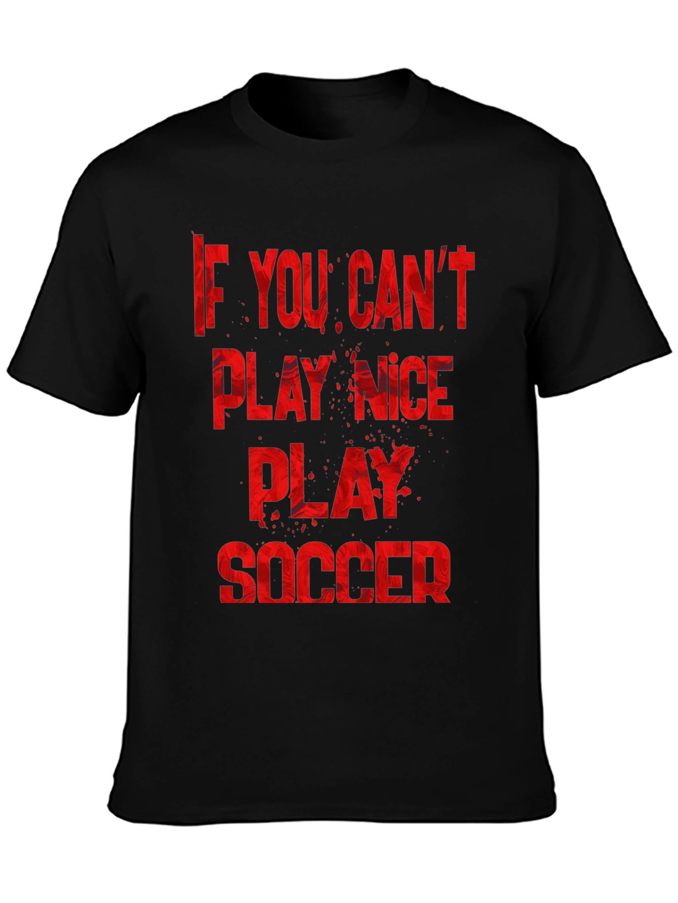 If You Cant Play Nice Play Soccer T-Shirt