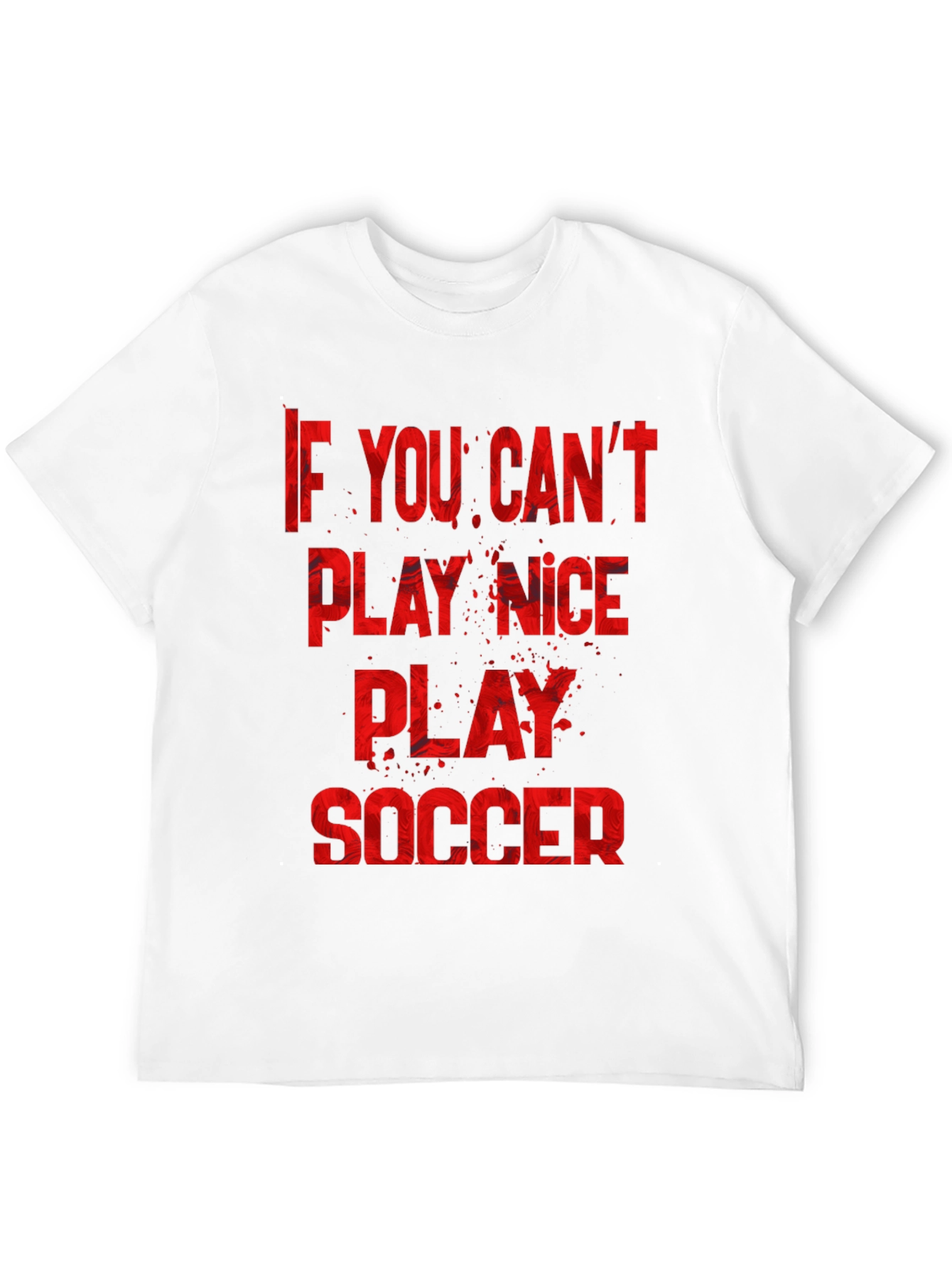 If You Cant Play Nice Play Soccer T-Shirt