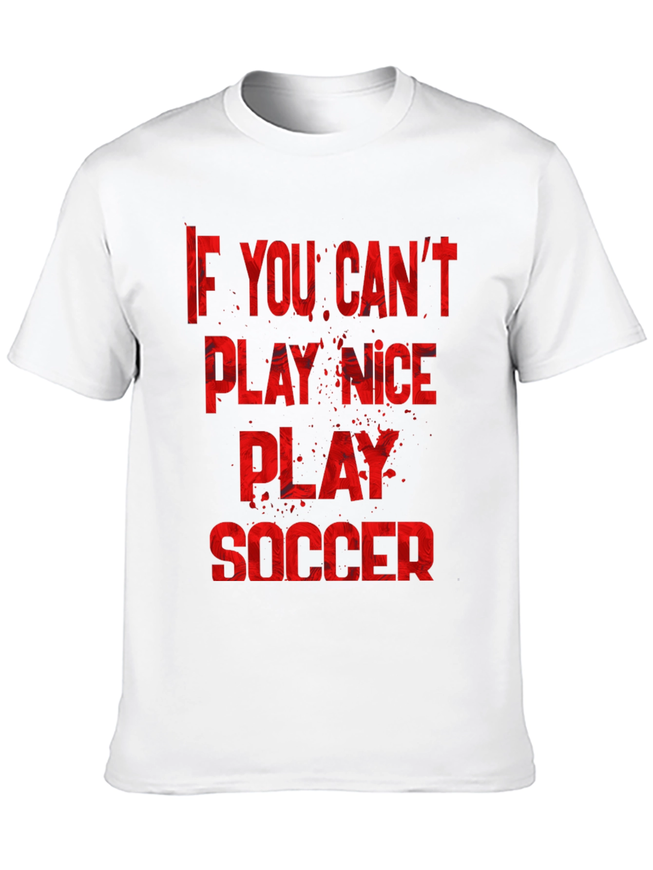 If You Cant Play Nice Play Soccer T-Shirt