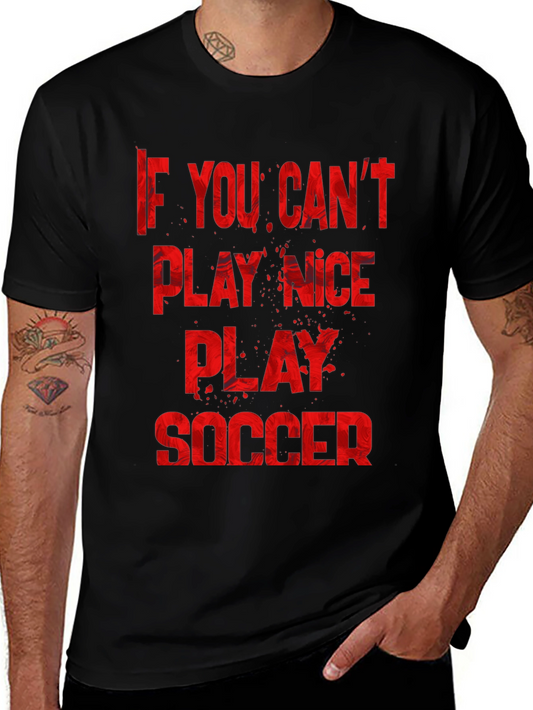 If You Cant Play Nice Play Soccer T-Shirt